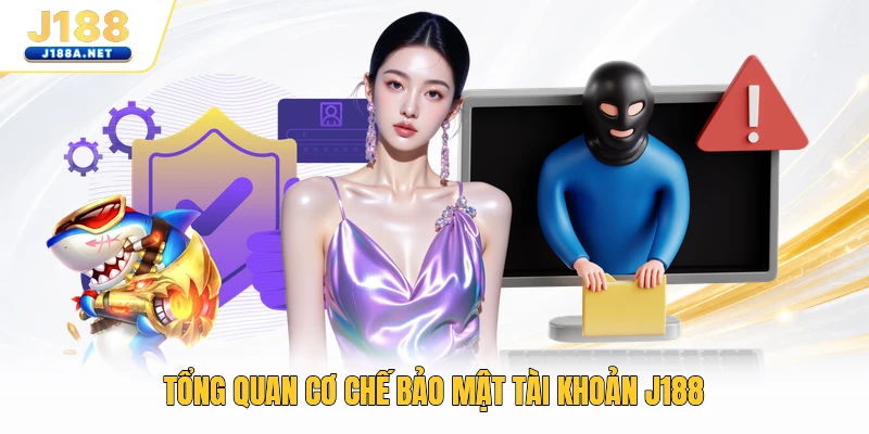 Tổng quan cơ chế bảo mật tài khoản J188