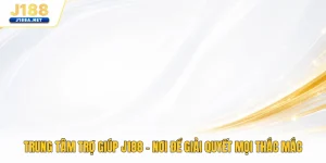 Trung Tâm Trợ Giúp J188 - Nơi Để Giải Quyết Mọi Thắc Mắc